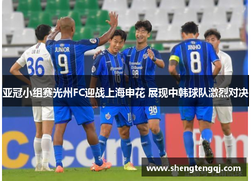 亚冠小组赛光州FC迎战上海申花 展现中韩球队激烈对决