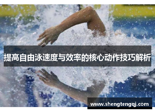 提高自由泳速度与效率的核心动作技巧解析